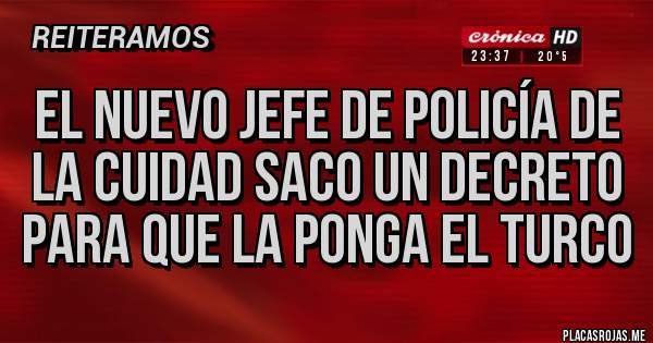 Placas Rojas - El nuevo jefe de policía de la cuidad saco un decreto para que la ponga el turco