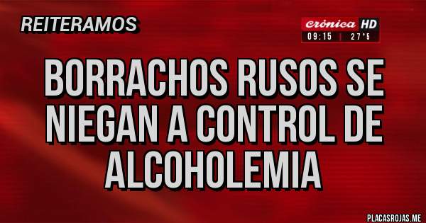 Placas Rojas - BORRACHOS RUSOS SE NIEGAN A CONTROL DE ALCOHOLEMIA