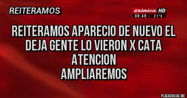 Placas Rojas - REITERAMOS APARECIO DE NUEVO EL DEJA GENTE LO VIERON X CATA ATENCION
      AMPLIAREMOS