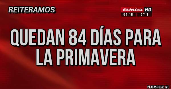 Placas Rojas - Quedan 84 días para la primavera 