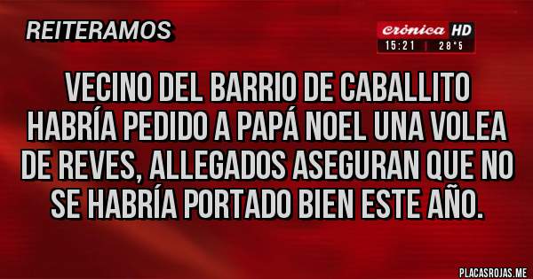 Placas Rojas - VECINO DEL BARRIO DE CABALLITO HABRÍA PEDIDO A PAPÁ NOEL UNA VOLEA DE REVES, ALLEGADOS ASEGURAN QUE NO SE HABRÍA PORTADO BIEN ESTE AÑO.