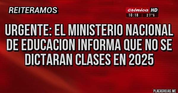 Placas Rojas - Urgente: el ministerio nacional de educacion informa que no se dictaran clases en 2025