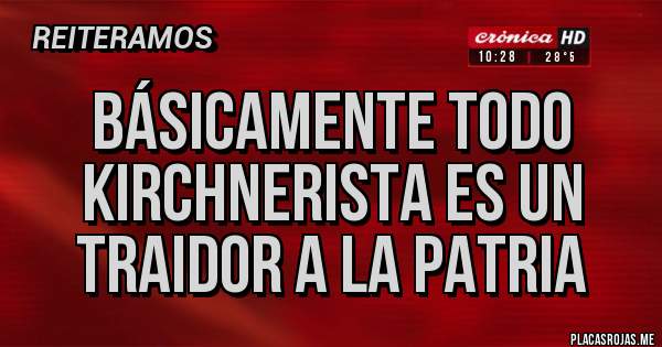 Placas Rojas - Básicamente todo kirchnerista es un traidor a la patria