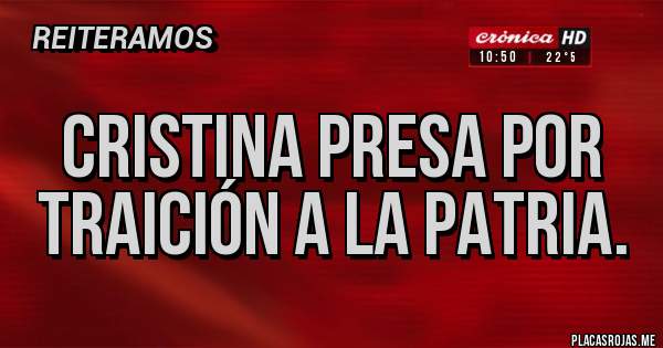 Placas Rojas - Cristina presa por traición a la patria.