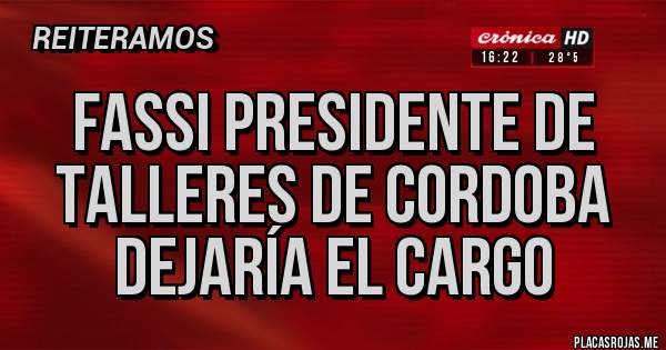 Placas Rojas - FASSI PRESIDENTE DE TALLERES DE CORDOBA DEJARÍA EL CARGO 