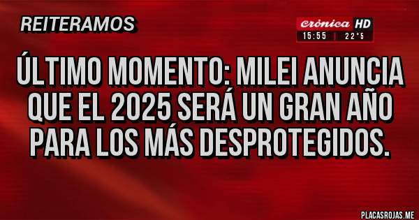 Placas Rojas - Último momento: Milei anuncia que el 2025 será un gran año para los más desprotegidos.