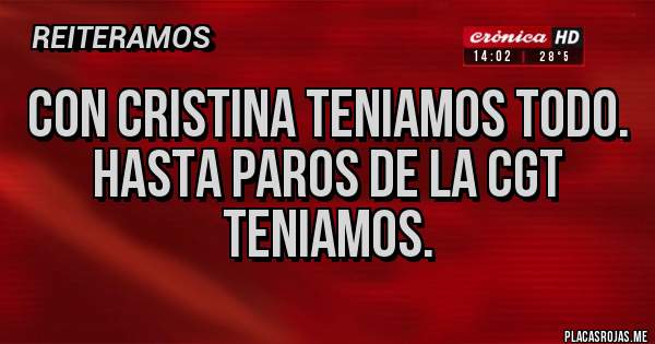 Placas Rojas - Con Cristina teniamos todo.
Hasta paros de la CGT teniamos.