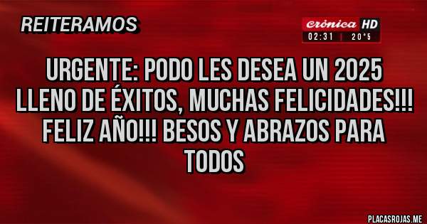 Placas Rojas - Urgente: podo les desea un 2025 lleno de éxitos, muchas felicidades!!!
Feliz año!!! Besos y abrazos para todos