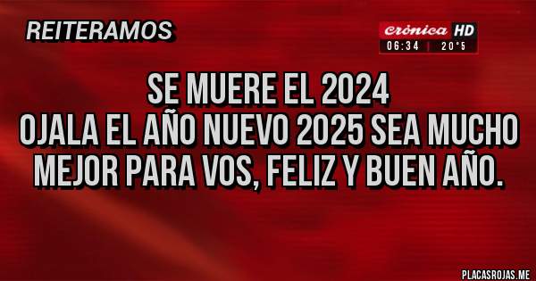 Placas Rojas - Se muere el 2024
Ojala el año nuevo 2025 sea mucho mejor para vos, feliz y buen año.