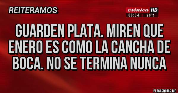 Placas Rojas - Guarden plata. Miren que enero es como la cancha de Boca. No se termina nunca