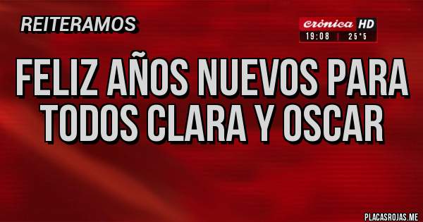 Placas Rojas - Feliz años nuevos para todos clara y Oscar 
