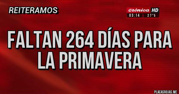 Placas Rojas - Faltan 264 días para la primavera 