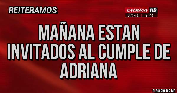 Placas Rojas - MAÑANA ESTAN INVITADOS AL CUMPLE DE ADRIANA 