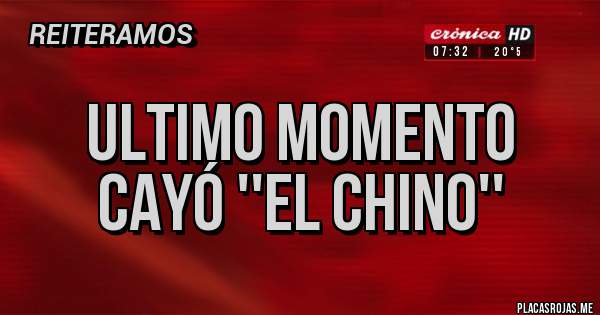 Placas Rojas - ULTIMO MOMENTO 
CAYÓ ''EL CHINO''