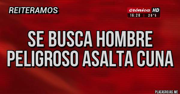 Placas Rojas - Se busca hombre peligroso asalta cuna