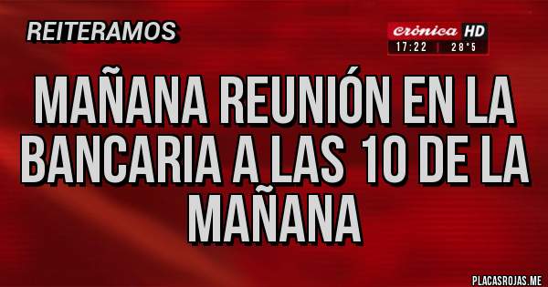 Placas Rojas - MAÑANA REUNIÓN EN LA BANCARIA A LAS 10 DE LA MAÑANA