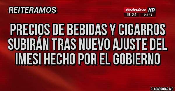 Placas Rojas - PRECIOS DE BEBIDAS Y CIGARROS SUBIRÁN TRAS NUEVO AJUSTE DEL IMESI HECHO POR EL GOBIERNO