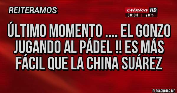 Placas Rojas - Último momento .... El gonzo jugando al pádel !! Es más fácil que la China Suárez 