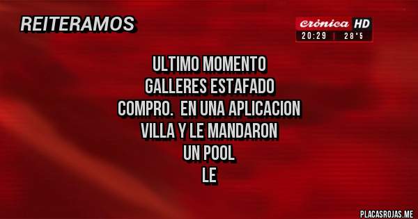 Placas Rojas - ULTIMO MOMENTO
GALLERES ESTAFADO
COMPRO.  EN UNA APLICACION
VILLA Y LE MANDARON 
UN POOL
LE 