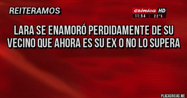 Placas Rojas - Lara se enamoró perdidamente de su vecino que ahora es su ex o no lo supera

