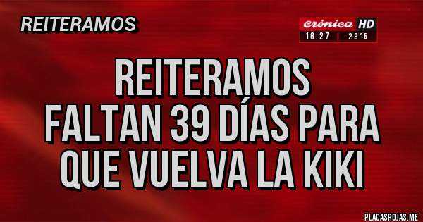 Placas Rojas - Reiteramos
Faltan 39 días para que vuelva la Kiki