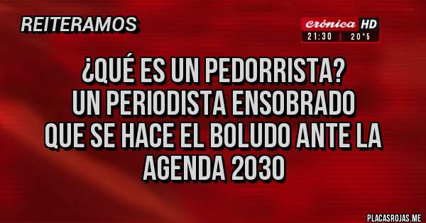 Placas Rojas - ¿qué es un pedorrista?
un periodista ensobrado 
que se hace el boludo ante la agenda 2030