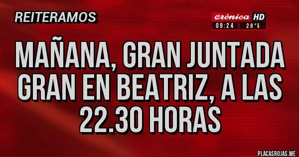 Placas Rojas - MAÑANA, GRAN JUNTADA GRAN EN BEATRIZ, A LAS 22.30 HORAS