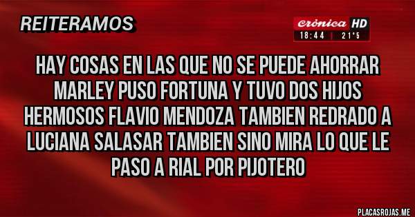 Placas Rojas - HAY COSAS EN LAS QUE NO SE PUEDE AHORRAR MARLEY PUSO FORTUNA Y TUVO DOS HIJOS HERMOSOS FLAVIO MENDOZA TAMBIEN REDRADO A  LUCIANA SALASAR TAMBIEN SINO MIRA LO QUE LE PASO A RIAL POR PIJOTERO