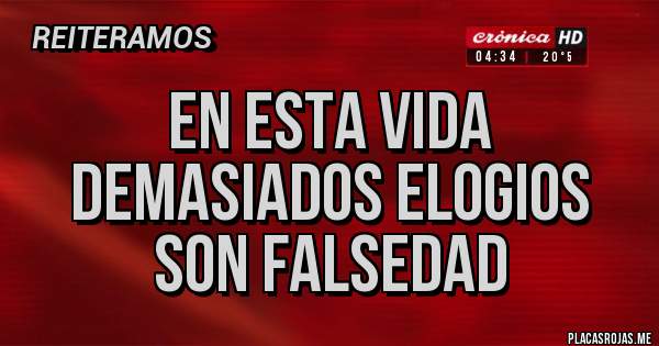 Placas Rojas - En esta vida demasiados elogios son falsedad