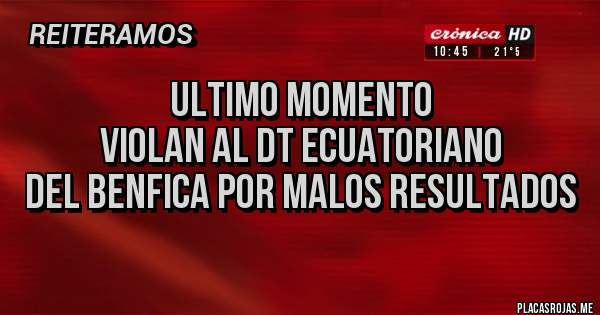 Placas Rojas - ULTIMO MOMENTO
VIOLAN AL DT ECUATORIANO
DEL BENFICA POR MALOS RESULTADOS