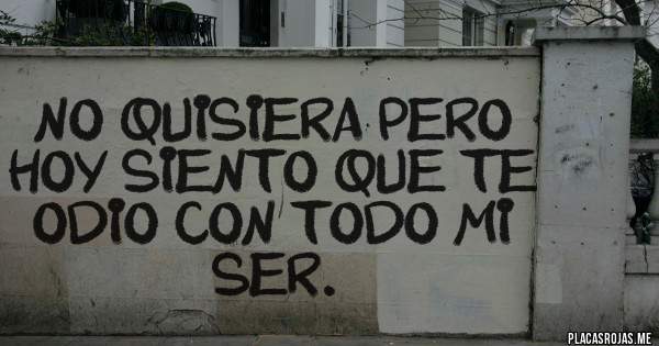 Placas Rojas - No quisiera pero hoy siento que te odio con todo mi ser.