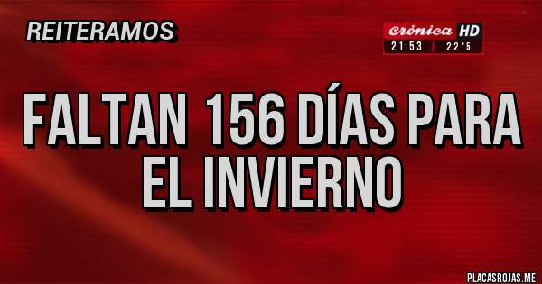 Placas Rojas - Faltan 156 días para el invierno 