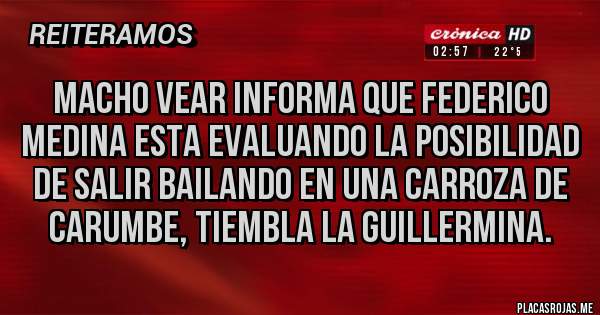 Placas Rojas - Macho Vear informa que federico Medina esta evaluando la posibilidad de salir bailando en una carroza de carumbe, tiembla la Guillermina. 