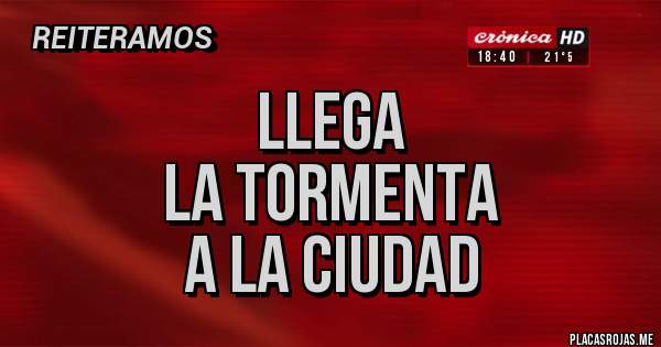 Placas Rojas - Llega
La TORMENTA
a la ciudad