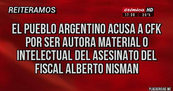 Placas Rojas - El pueblo argentino acusa a Cfk por ser autora material o intelectual del asesinato del fiscal Alberto nisman