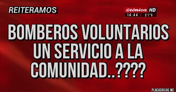 Placas Rojas - BOMBEROS VOLUNTARIOS
Un servicio a la comunidad..????