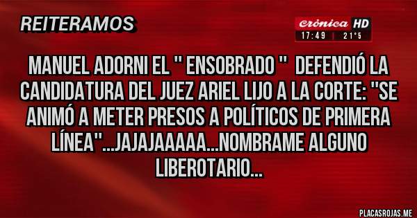 Placas Rojas - Manuel Adorni el '' ensobrado ''  defendió la candidatura del juez Ariel Lijo a la Corte: ''Se animó a meter presos a políticos de primera línea''...jajajaaaaa...nombrame alguno liberotario...