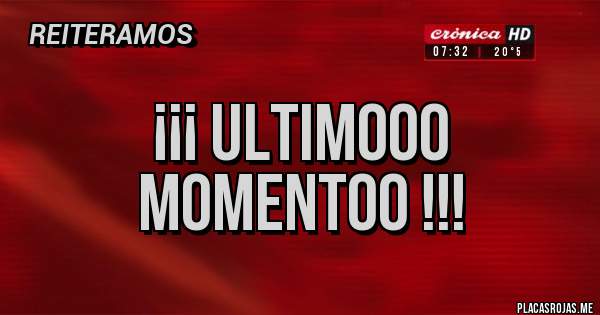 Placas Rojas - ¡¡¡ Ultimooo Momentoo !!!