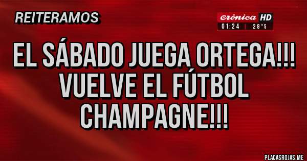 Placas Rojas - El sábado juega Ortega!!!
Vuelve el fútbol champagne!!!