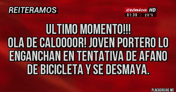 Placas Rojas - ULTIMO MOMENTO!!! 
Ola de caloooor! Joven PORTERO lo enganchan en tentativa de afano de bicicleta y se desmaya.