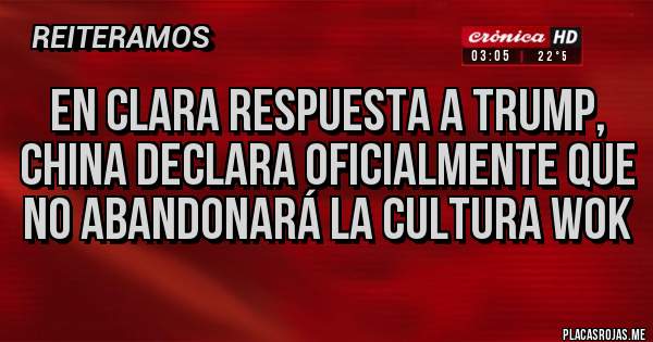 Placas Rojas - En clara respuesta a trump, china declara oficialmente que no abandonará la cultura wok