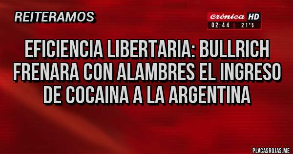 Placas Rojas - Eficiencia libertaria: Bullrich frenara con alambres el ingreso de cocaina a la Argentina