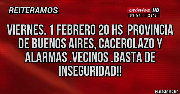 Placas Rojas - VIERNES. 1 febrero 20 hs  provincia de Buenos Aires, cacerolazo y alarmas .Vecinos .Basta de inseguridad!!