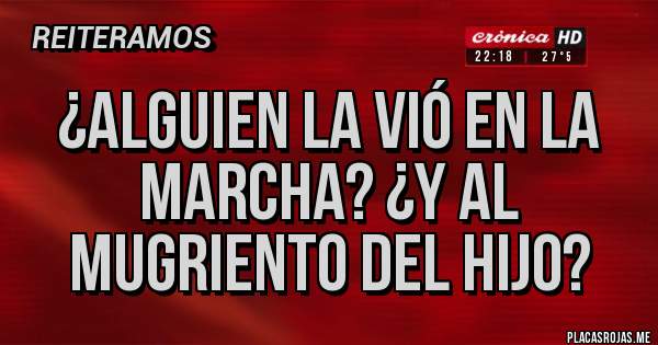 Placas Rojas - ¿Alguien la vió en la marcha? ¿Y al mugriento del hijo?