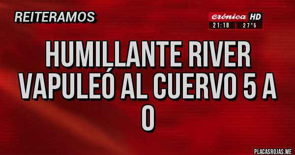 Placas Rojas - Humillante river vapuleó al cuervo 5 a 0