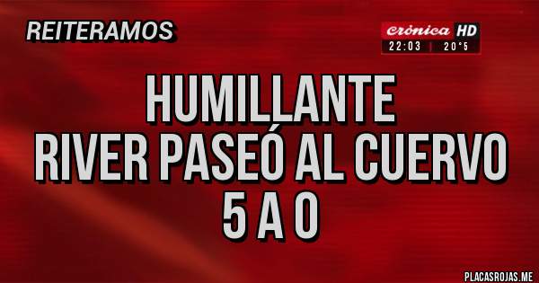 Placas Rojas - Humillante
River paseó al cuervo
5 a 0