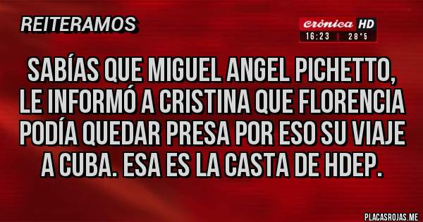 Placas Rojas - Sabías que Miguel Angel pichetto, le informó a Cristina que Florencia podía quedar presa por eso su viaje a Cuba. Esa es la casta de hdep.