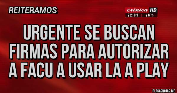 Placas Rojas - Urgente se buscan firmas para autorizar a Facu a usar la a play 