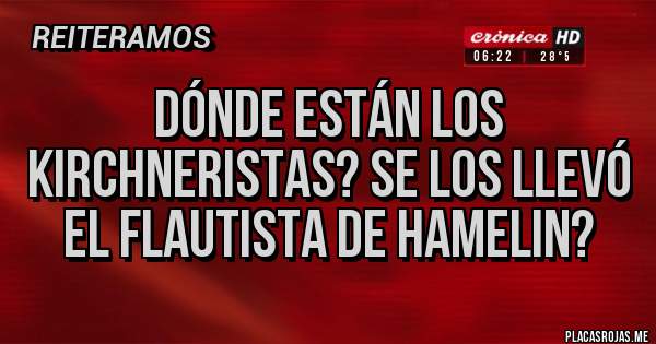 Placas Rojas - Dónde están los kirchneristas? Se los llevó el flautista de hamelin?