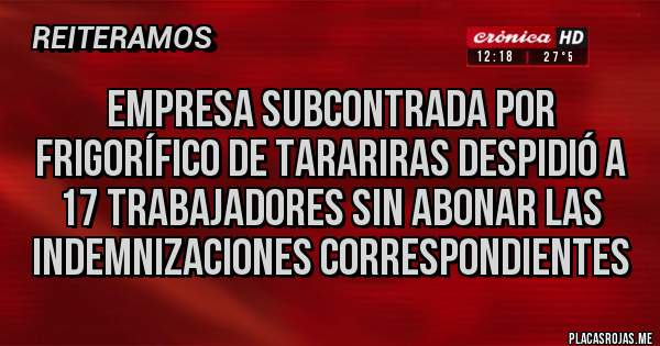 Placas Rojas - EMPRESA SUBCONTRADA POR FRIGORÍFICO DE TARARIRAS DESPIDIÓ A 17 TRABAJADORES SIN ABONAR LAS INDEMNIZACIONES CORRESPONDIENTES